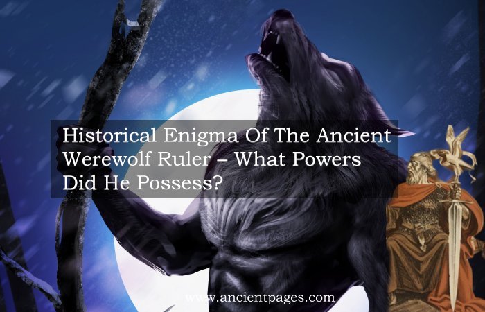 Historical Enigma Of The Ancient Werewolf Ruler – What Powers Did He Possess?