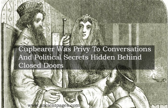 Cupbearer Was Privy To Conversations And Political Secrets Hidden Behind Closed Doors