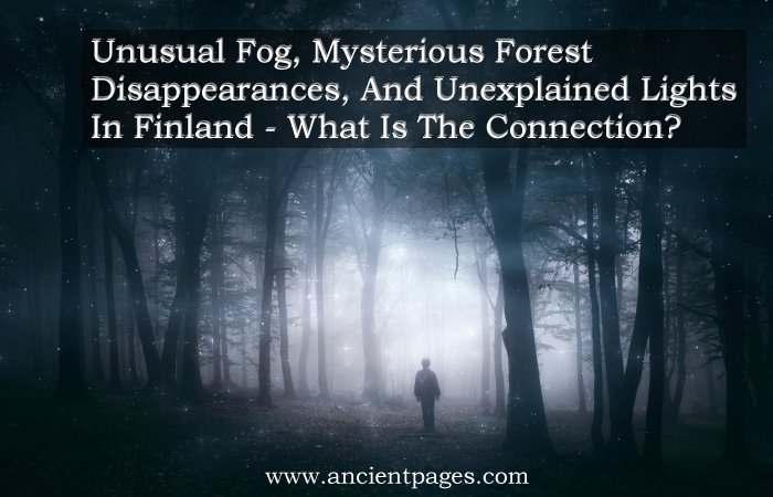 Unusual Fog, Mysterious Forest Disappearances, And Unexplained Lights In Finland – What Is The Connection?