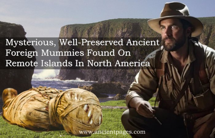 Mysterious, Well-Preserved Ancient Foreign Mummies Found On Remote Islands In North America