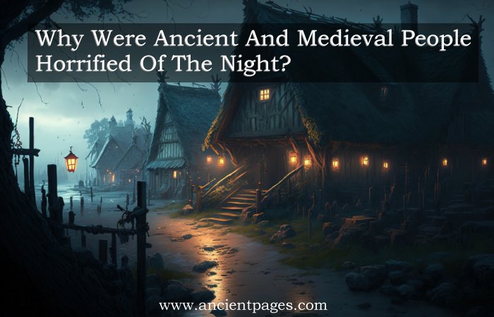 Why Were Ancient And Medieval People Horrified Of The Night?