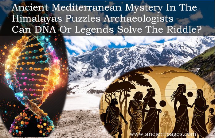 Ancient Mediterranean Mystery In The Himalayas Puzzles Archaeologists – Can DNA Or Legends Solve The Riddle?