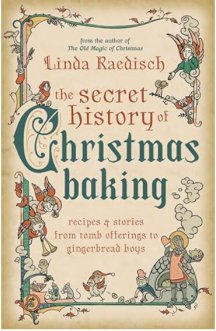 The Secret History of Christmas Baking: Recipes & Stories from Tomb Offerings to Gingerbread Boys