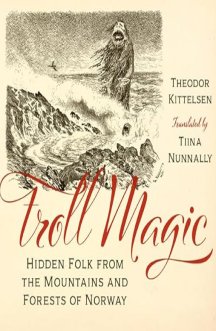 Troll Magic: Hidden Folk from the Mountains and Forests of Norway