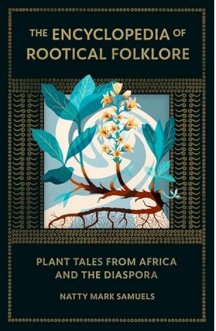 The Encyclopedia of Rootical Folklore: Plant Tales from Africa and the Diaspora